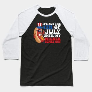 Not 4th of July Until My Wiener Comes Out Funny Hotdog Baseball T-Shirt